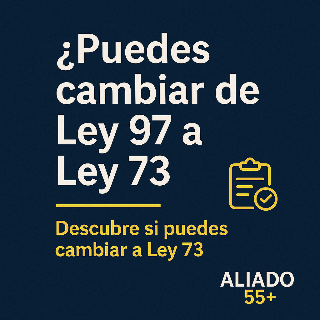 ¿Puedes cambiarte de Ley 97 a Ley 73? Descubre si puedes pensionarte bajo el régimen anterior si trabajaste antes de 1997. Imagen de Aliado 55+.