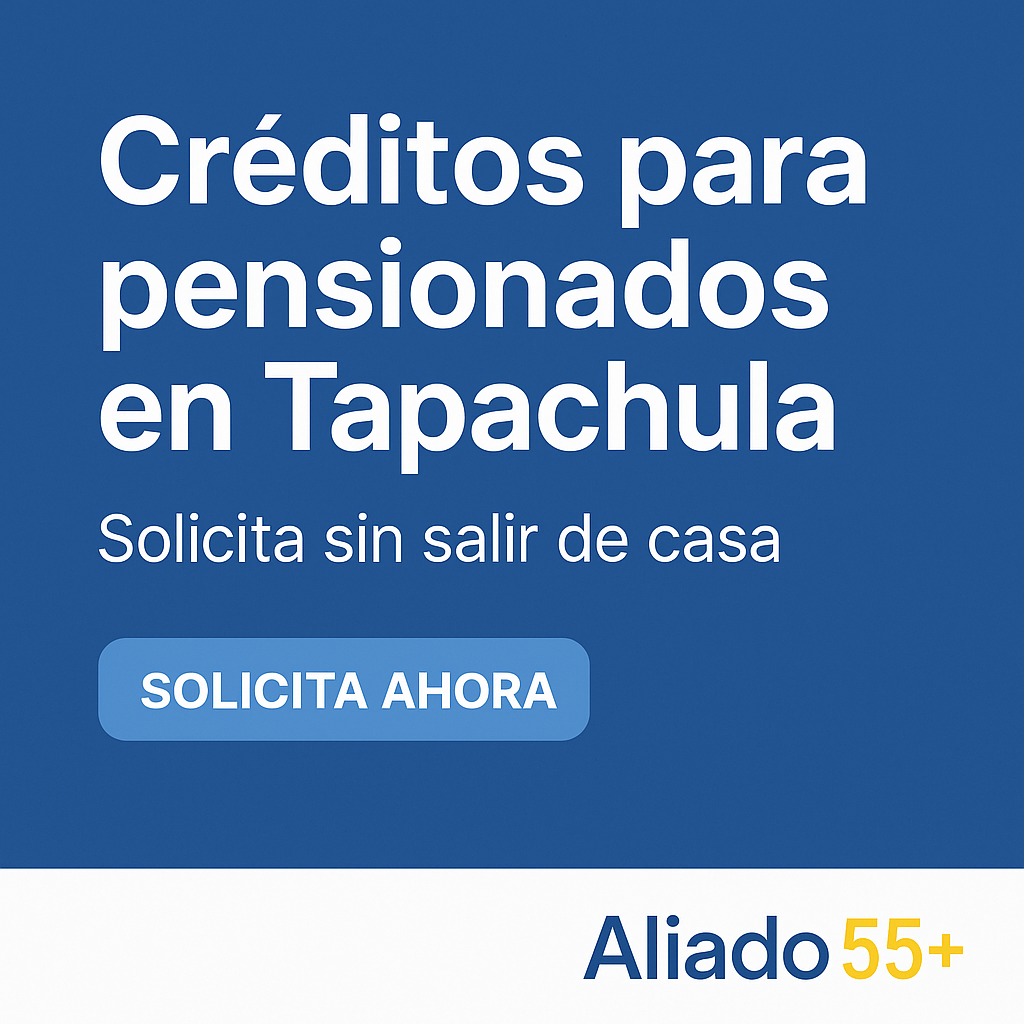 Créditos para pensionados en Tapachula con asesoría gratuita de Aliado 55+